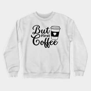 But first coffee morning coffee lover Crewneck Sweatshirt